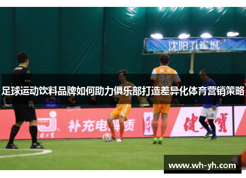 足球运动饮料品牌如何助力俱乐部打造差异化体育营销策略